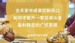 全天茶市成餐飲新風口，如何才能開一家日進斗金，盈利穩定的廣式茶樓?